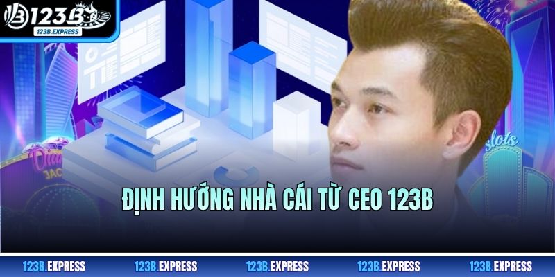 Định hướng nhà cái từ CEO 123B