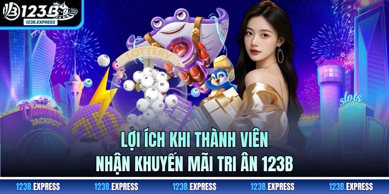 Lợi ích khi thành viên nhận khuyến mãi tri ân 123B